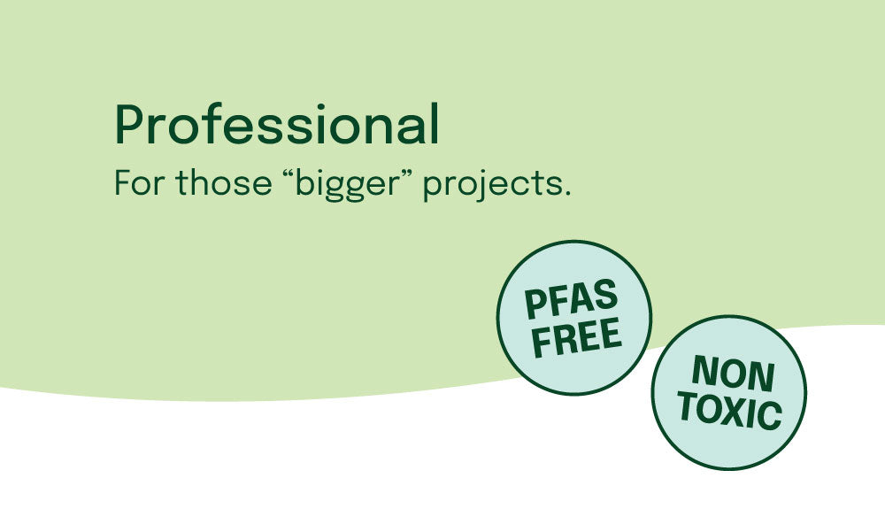 Page Banner: Professional. For those "bigger" projects. PFAS-free and Non-Toxic