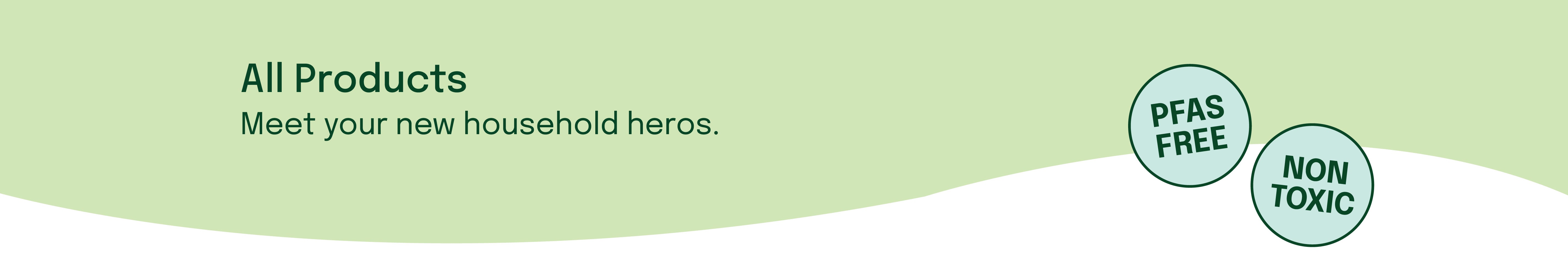 Page Banner: All Products Meet your new household heros, PFAS-free and Non-Toxic